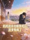 妈妈放弃攻略惨死后,渣爹悔疯了