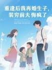 重逢后我再婚生子，装穷前夫悔疯了