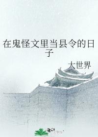 在鬼怪文里当县令的日子txt