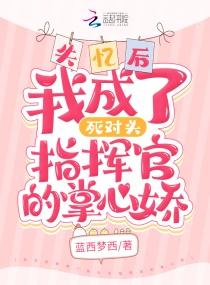 失忆后成了死对头指挥官的掌心娇
